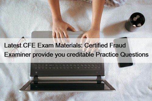 Latest CFE Exam Materials: Certified Fraud Examiner provide ...